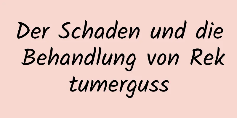 Der Schaden und die Behandlung von Rektumerguss