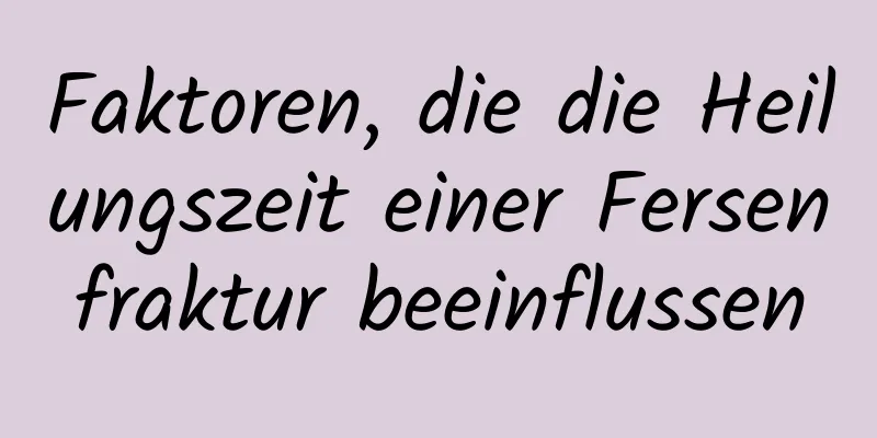 Faktoren, die die Heilungszeit einer Fersenfraktur beeinflussen