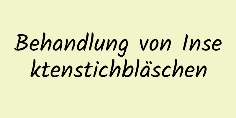 Behandlung von Insektenstichbläschen