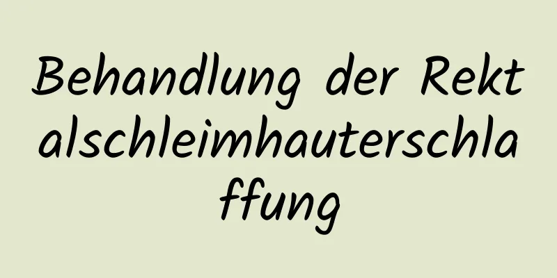 Behandlung der Rektalschleimhauterschlaffung