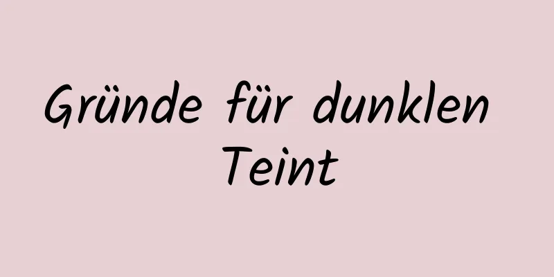 Gründe für dunklen Teint