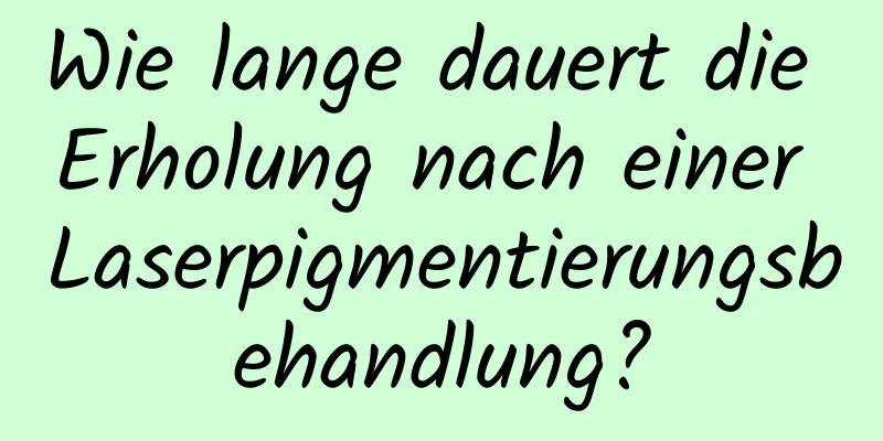 Wie lange dauert die Erholung nach einer Laserpigmentierungsbehandlung?