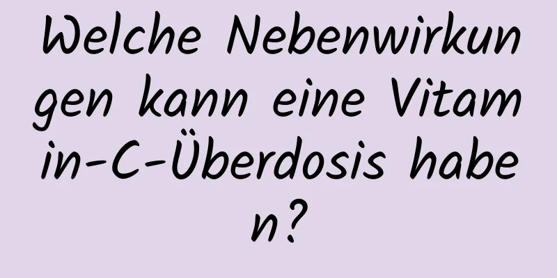 Welche Nebenwirkungen kann eine Vitamin-C-Überdosis haben?