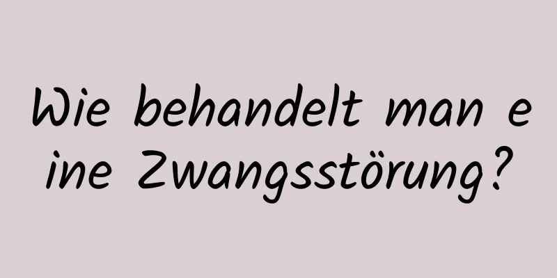 Wie behandelt man eine Zwangsstörung?