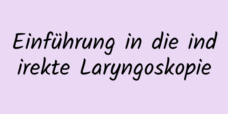 Einführung in die indirekte Laryngoskopie
