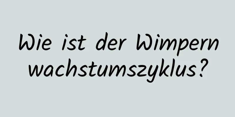 Wie ist der Wimpernwachstumszyklus?