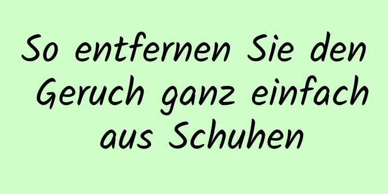 So entfernen Sie den Geruch ganz einfach aus Schuhen