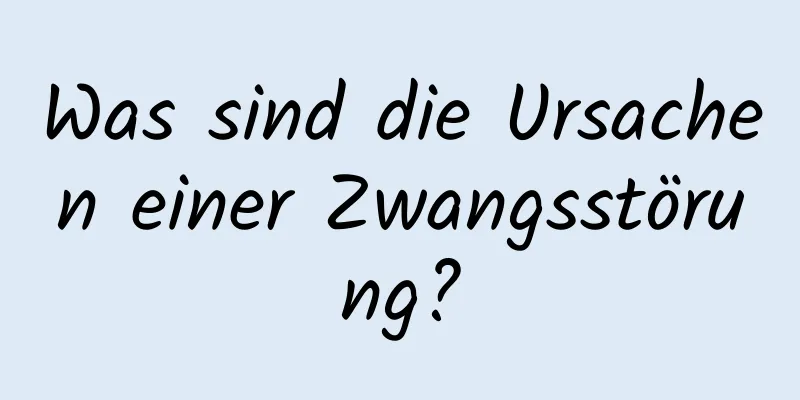 Was sind die Ursachen einer Zwangsstörung?
