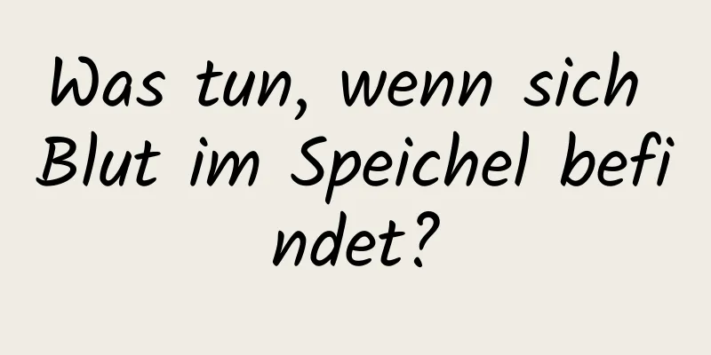 Was tun, wenn sich Blut im Speichel befindet?