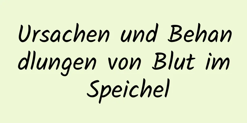 Ursachen und Behandlungen von Blut im Speichel