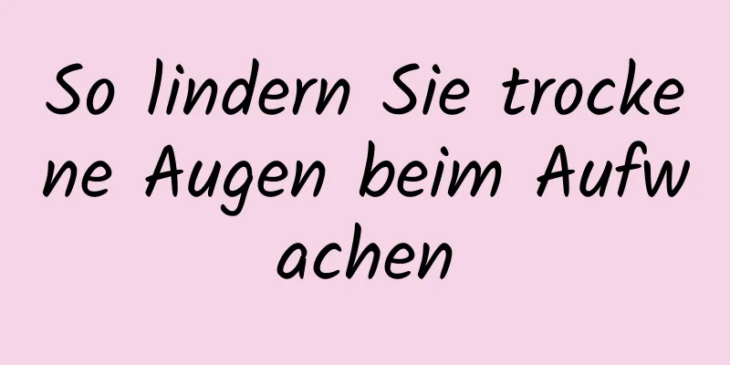 So lindern Sie trockene Augen beim Aufwachen