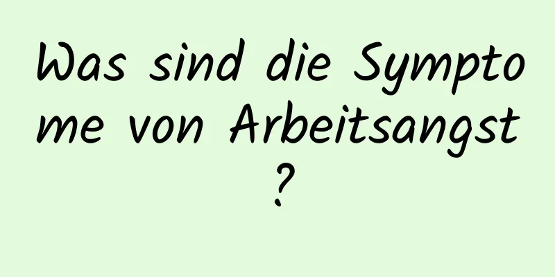 Was sind die Symptome von Arbeitsangst?