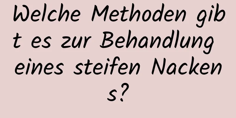 Welche Methoden gibt es zur Behandlung eines steifen Nackens?