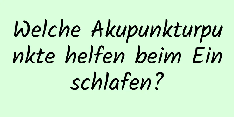 Welche Akupunkturpunkte helfen beim Einschlafen?
