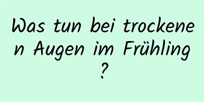 Was tun bei trockenen Augen im Frühling?
