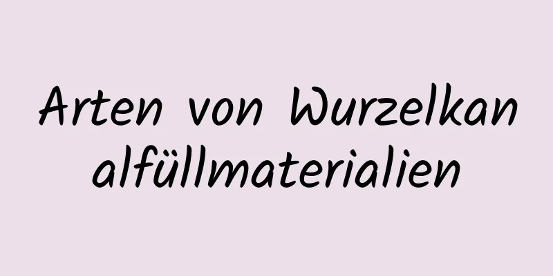 Arten von Wurzelkanalfüllmaterialien