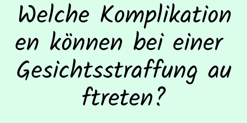 Welche Komplikationen können bei einer Gesichtsstraffung auftreten?