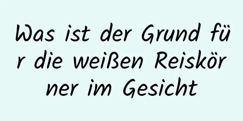 Was ist der Grund für die weißen Reiskörner im Gesicht