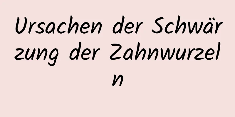 Ursachen der Schwärzung der Zahnwurzeln