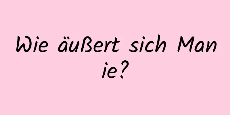 Wie äußert sich Manie?