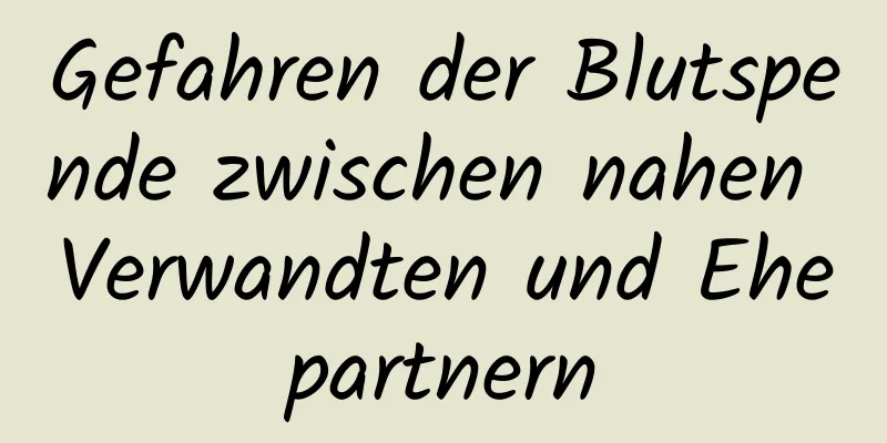Gefahren der Blutspende zwischen nahen Verwandten und Ehepartnern
