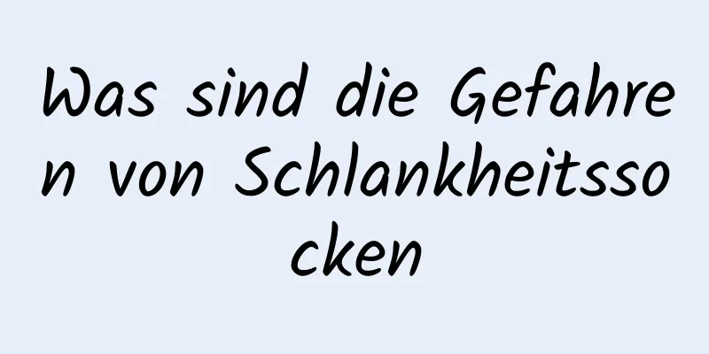 Was sind die Gefahren von Schlankheitssocken