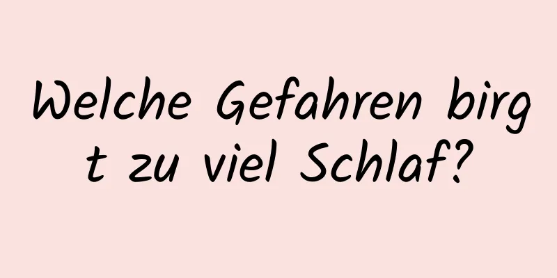 Welche Gefahren birgt zu viel Schlaf?