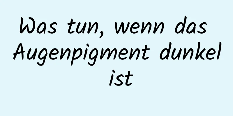 Was tun, wenn das Augenpigment dunkel ist