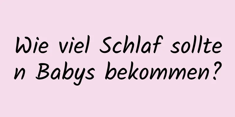 Wie viel Schlaf sollten Babys bekommen?