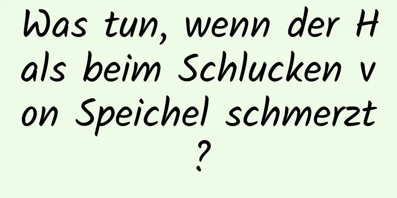 Was tun, wenn der Hals beim Schlucken von Speichel schmerzt?