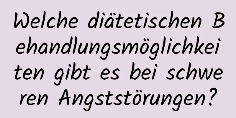 Welche diätetischen Behandlungsmöglichkeiten gibt es bei schweren Angststörungen?