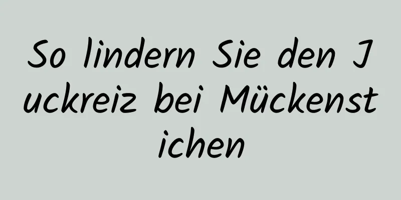 So lindern Sie den Juckreiz bei Mückenstichen