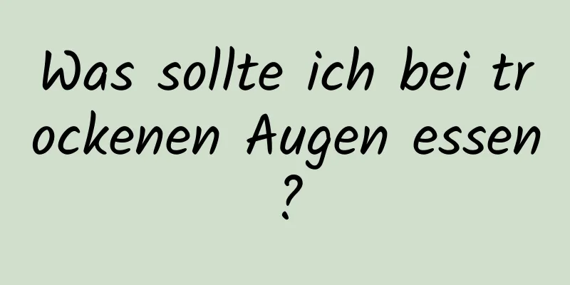 Was sollte ich bei trockenen Augen essen?