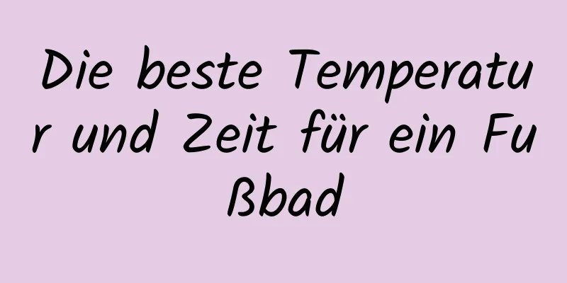 Die beste Temperatur und Zeit für ein Fußbad