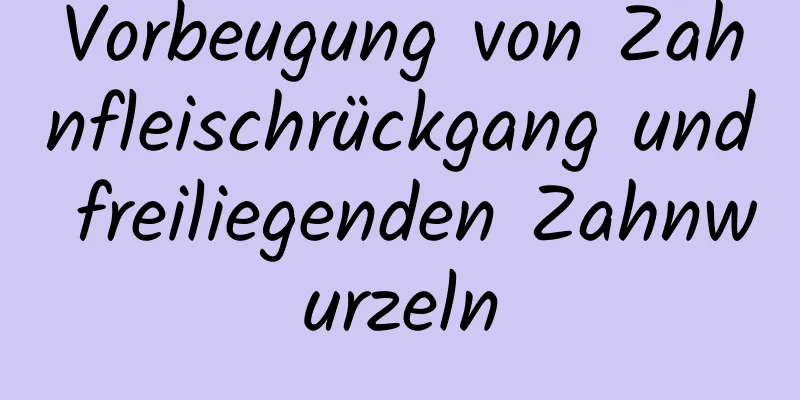 Vorbeugung von Zahnfleischrückgang und freiliegenden Zahnwurzeln