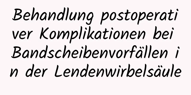 Behandlung postoperativer Komplikationen bei Bandscheibenvorfällen in der Lendenwirbelsäule