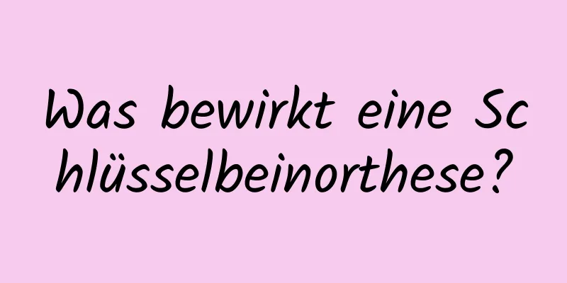 Was bewirkt eine Schlüsselbeinorthese?