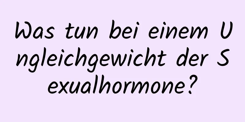 Was tun bei einem Ungleichgewicht der Sexualhormone?