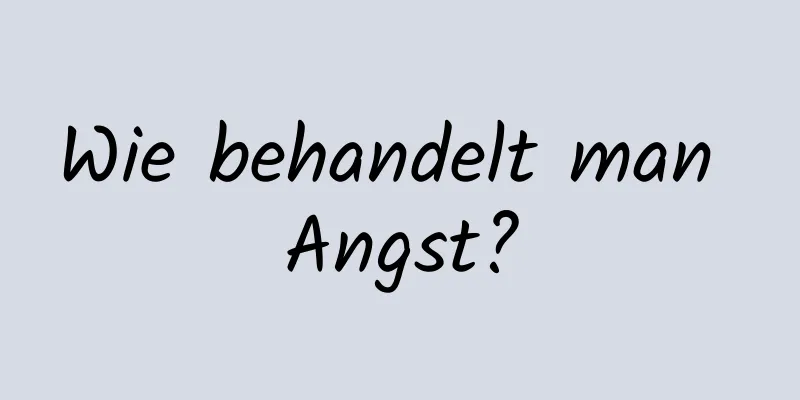 Wie behandelt man Angst?