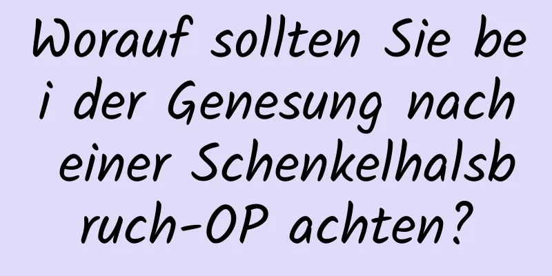 Worauf sollten Sie bei der Genesung nach einer Schenkelhalsbruch-OP achten?