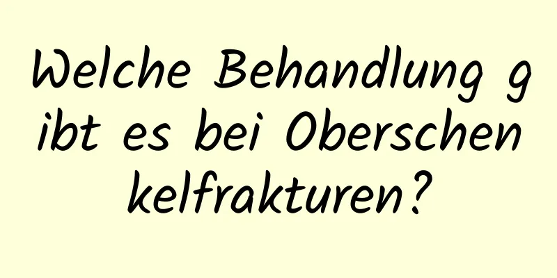 Welche Behandlung gibt es bei Oberschenkelfrakturen?