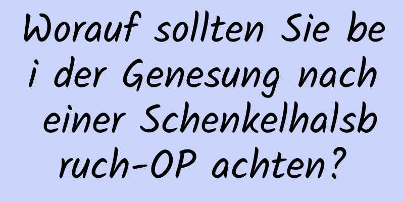 Worauf sollten Sie bei der Genesung nach einer Schenkelhalsbruch-OP achten?