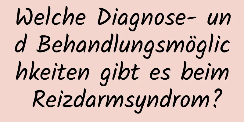 Welche Diagnose- und Behandlungsmöglichkeiten gibt es beim Reizdarmsyndrom?