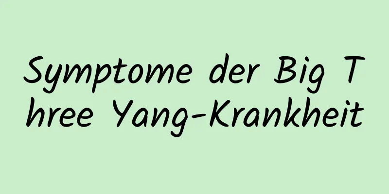 Symptome der Big Three Yang-Krankheit