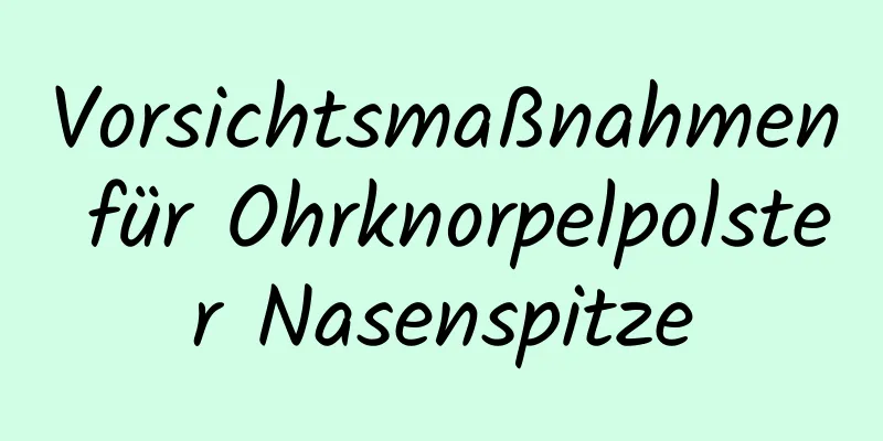 Vorsichtsmaßnahmen für Ohrknorpelpolster Nasenspitze