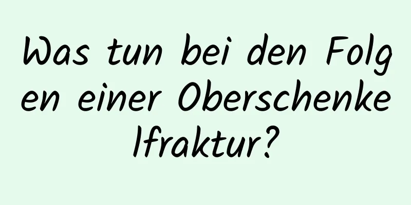 Was tun bei den Folgen einer Oberschenkelfraktur?