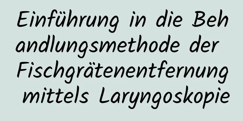 Einführung in die Behandlungsmethode der Fischgrätenentfernung mittels Laryngoskopie