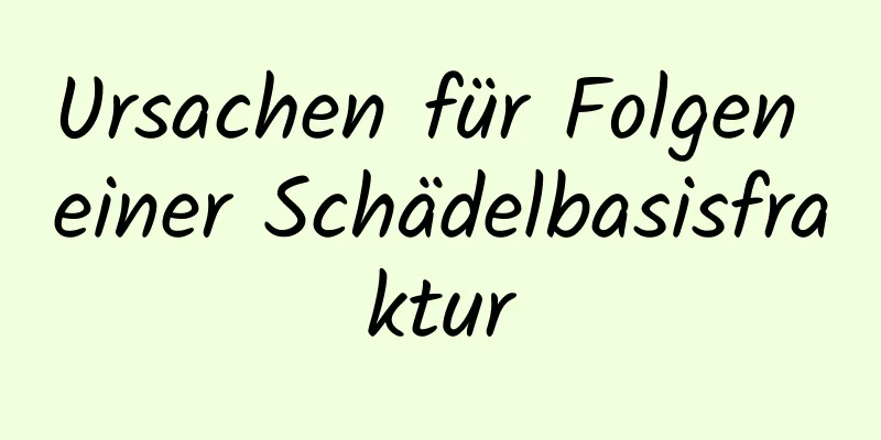 Ursachen für Folgen einer Schädelbasisfraktur
