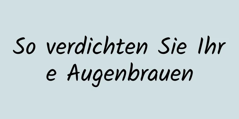 So verdichten Sie Ihre Augenbrauen