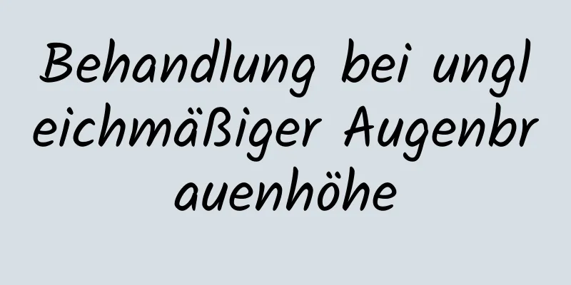 Behandlung bei ungleichmäßiger Augenbrauenhöhe